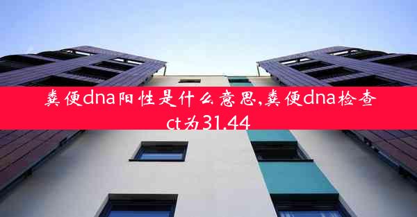 粪便dna阳性是什么意思,粪便dna检查ct为31.44