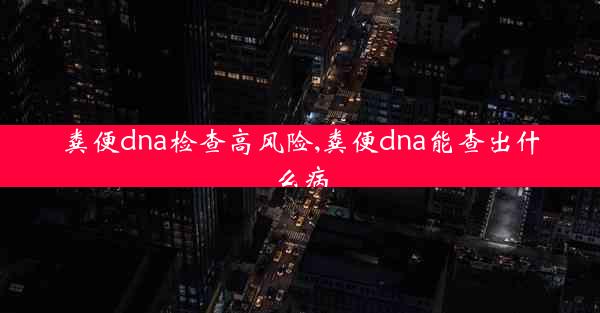 粪便dna检查高风险,粪便dna能查出什么病