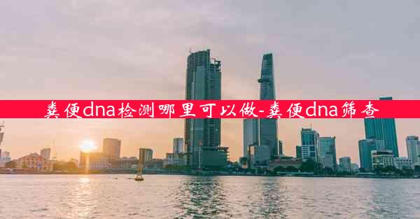 粪便dna检测哪里可以做-粪便dna筛查