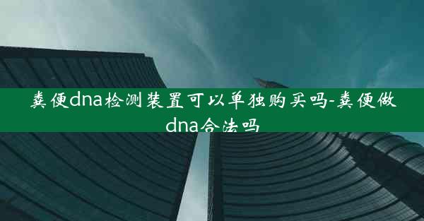 粪便dna检测装置可以单独购买吗-粪便做dna合法吗