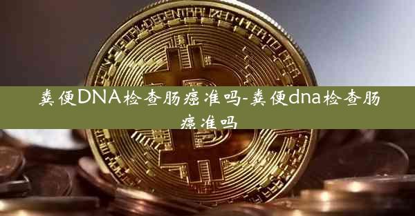 粪便DNA检查肠癌准吗-粪便dna检查肠癌准吗