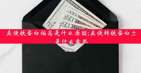 粪便铁蛋白偏高是什么原因;粪便转铁蛋白±是什么意思