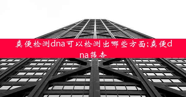 粪便检测dna可以检测出哪些方面;粪便dna筛查