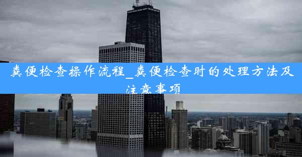 粪便检查操作流程_粪便检查时的处理方法及注意事项