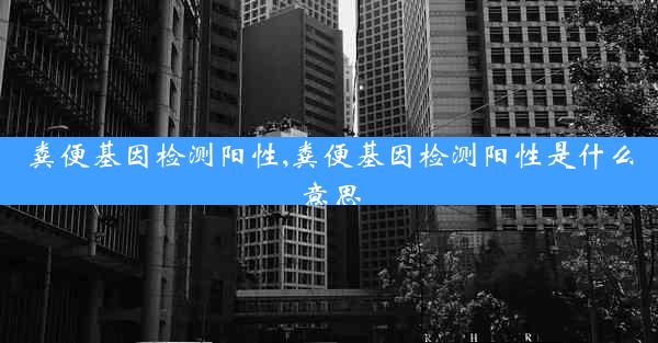 粪便基因检测阳性,粪便基因检测阳性是什么意思