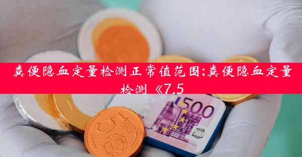 粪便隐血定量检测正常值范围;粪便隐血定量检测《7.5