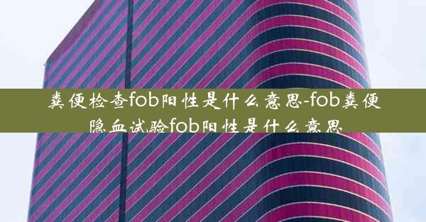 粪便检查fob阳性是什么意思-fob粪便隐血试验fob阳性是什么意思