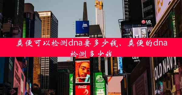 粪便可以检测dna要多少钱、粪便的dna检测多少钱