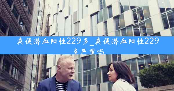 粪便潜血阳性229多_粪便潜血阳性229多严重吗