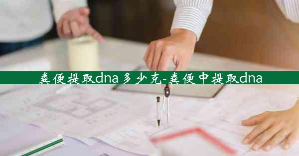 粪便提取dna多少克-粪便中提取dna