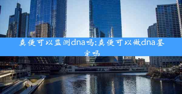 粪便可以监测dna吗;粪便可以做dna鉴定吗