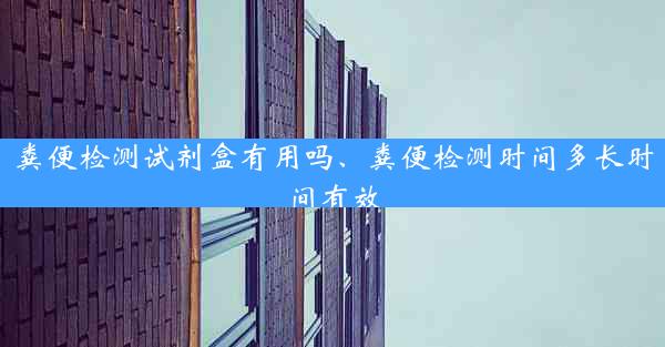 粪便检测试剂盒有用吗、粪便检测时间多长时间有效