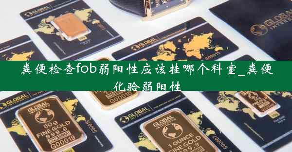 粪便检查fob弱阳性应该挂哪个科室_粪便化验弱阳性