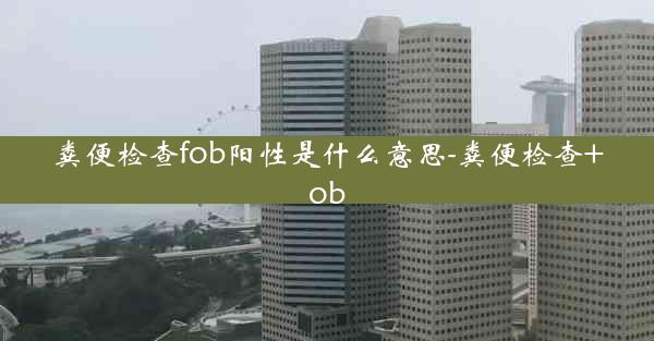 粪便检查fob阳性是什么意思-粪便检查+ob