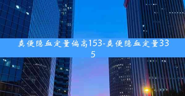 粪便隐血定量偏高153-粪便隐血定量335