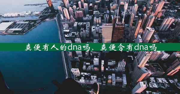 粪便有人的dna吗、粪便含有dna吗