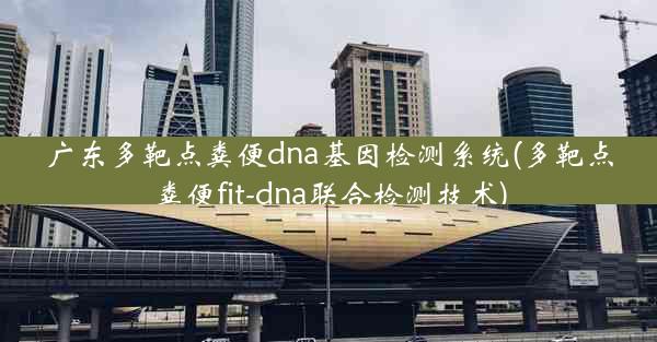 广东多靶点粪便dna基因检测系统(多靶点粪便fit-dna联合检测技术)