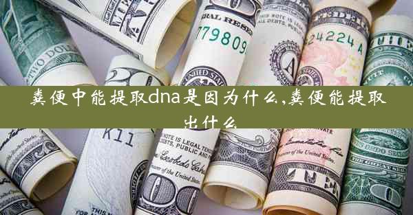 粪便中能提取dna是因为什么,粪便能提取出什么