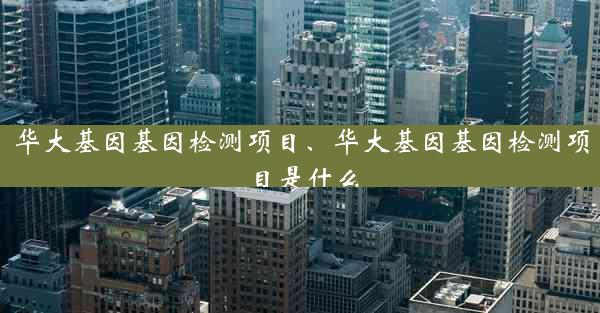 华大基因基因检测项目、华大基因基因检测项目是什么