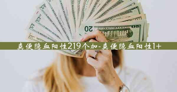 粪便隐血阳性219个加-粪便隐血阳性1+