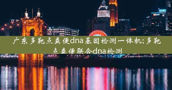 广东多靶点粪便dna基因检测一体机;多靶点粪便联合dna检测