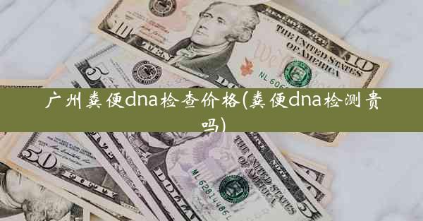 广州粪便dna检查价格(粪便dna检测贵吗)