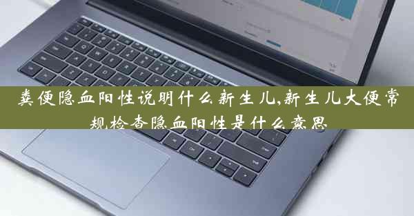 粪便隐血阳性说明什么新生儿,新生儿大便常规检查隐血阳性是什么意思