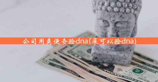 公司用粪便查验dna(屎可以验dna)