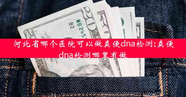 河北省哪个医院可以做粪便dna检测;粪便dna检测哪里有做