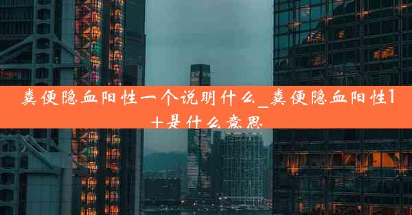 粪便隐血阳性一个说明什么_粪便隐血阳性1+是什么意思