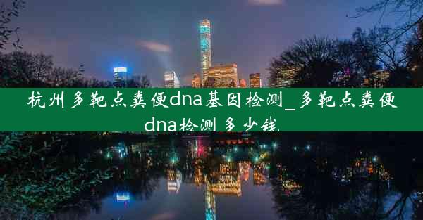 杭州多靶点粪便dna基因检测_多靶点粪便dna检测多少钱